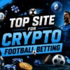 The Ultimate Playbook: Top 4 Sites for Crypto Football Betting